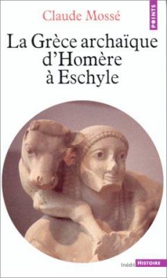 La Grèce archaïque d'Homère à Eschyle : VIIIe-VIe siècles av. J.-C.