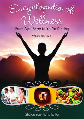 Encyclopedia of wellness : from acai berry to yo-yo dieting