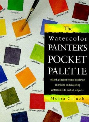 The watercolor painter's pocket palette : instant, practical visual guidance on mixing and matching watercolors to suit all subjects
