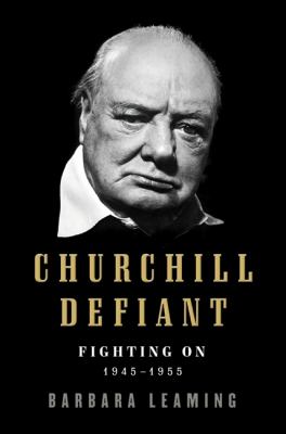 Churchill defiant : fighting on, 1945-1955