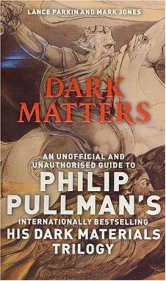 Dark matters : an unofficial and unauthorised guide to Philip Pullman's internationally bestselling His dark materials trilogy