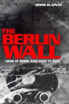 The Berlin Wall : how it rose andwhy it fell