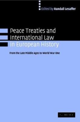 Peace treaties and international law in European history : from the late Middle Ages to World War One