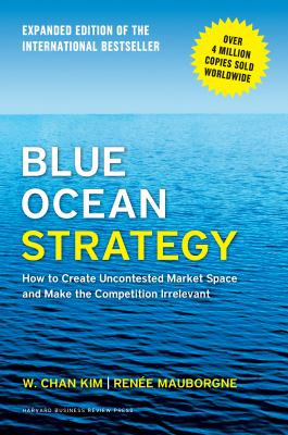 Blue ocean strategy : how to create uncontested market space and make the competition irrelevant