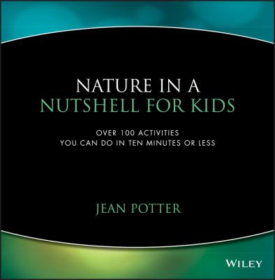 Nature in a nutshell for kids : over 100 activities you can do in ten minutes or less