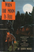 When the moon is full : supernatural stories from the old Pennsylvania mountains