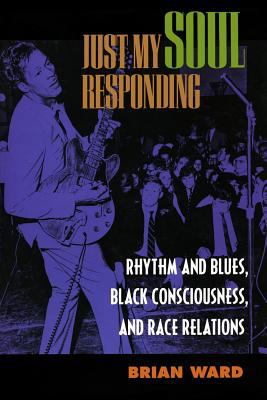 Just my soul responding : rhythm and blues, Black consciousness, and race relations