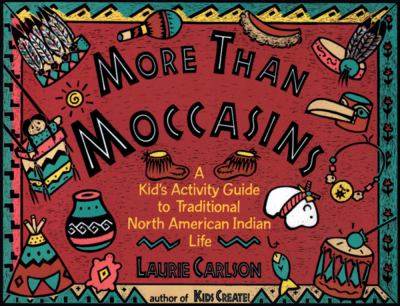 More than moccasins : a kid's activity guide to traditional North American Indian life