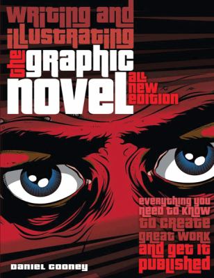 Writing and illustrating the graphic novel : everything you need to know to create great work and get it published