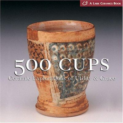 500 cups : ceramic explorations of utility & grace