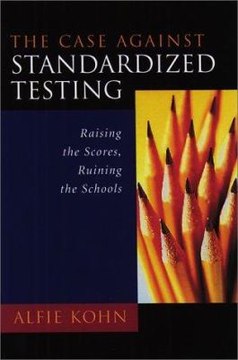 The case against standardized testing : raising the scores, ruining the schools