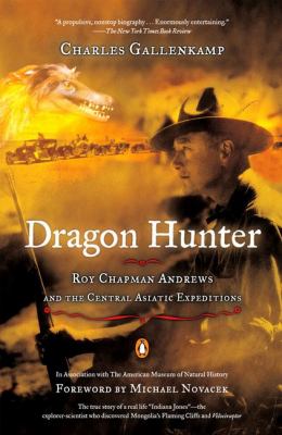 Dragon hunter : Roy Chapman Andrews and the Central Asiatic expeditions