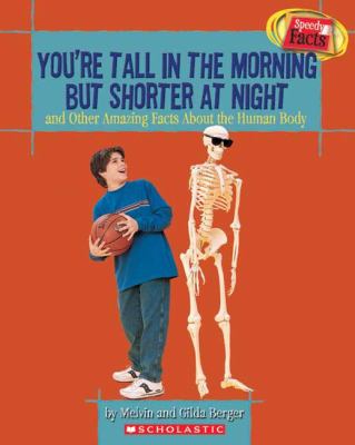 You're tall in the morning but shorter at night : and other amazing facts about the human body