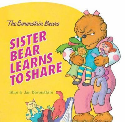 The Berenstain Bears : Sister Bear learns to share