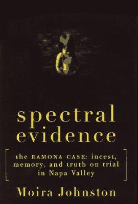 Spectral evidence : the Ramona case : incest, memory, and truth on trial in Napa Valley