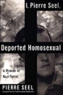 I, Pierre Seel, deported homosexual : a memoir of Nazi terror