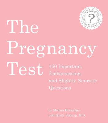 The pregnancy test : 150 important, embarrassing, and slightly neurotic questions