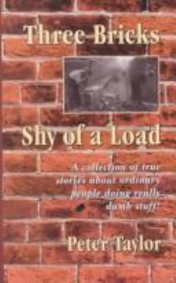 Three bricks shy of a load : a collection of true stories about ordinary people doing really dumb stuff