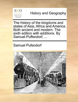 The history of the kingdoms and states of Asia, Africa and America : both ancient and modern. The sixth edition with additions