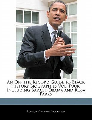 An off the record guide to black history biographies Vol. four, including Barack Obama and Rosa Parks