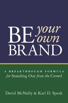 Be your own brand : a breakthrough formula for standing out from the crowd