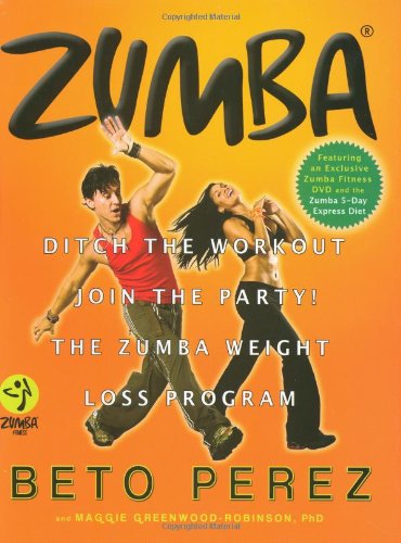 Zumba : ditch the workout, join the party! : the zumba weight loss program