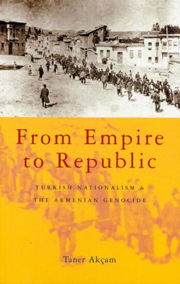 From empire to republic : Turkish nationalism and the Armenian genocide