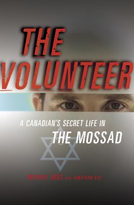The volunteer : a Canadian's secret life in Mossad