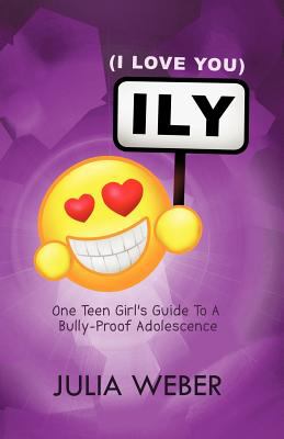 Ily (I love you) : one teen girl's guide to a bully-proof adolescence