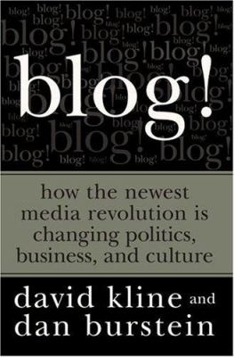 Blog! : how the newest media revolution is changing politics, business, and culture