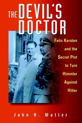 The devil's doctor : Felix Kersten and the secret plot to turn Himmler against Hitler