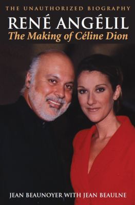 René Angélil : the making of Céline Dion : the unauthorized biography