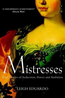 Mistresses : true stories of seduction, power and ambition