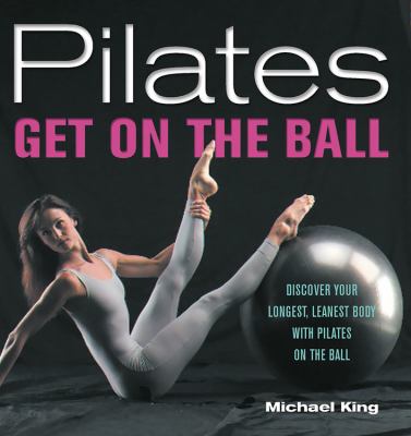 Pilates---get on the ball : discover your longest, leanest body with pilates on the ball