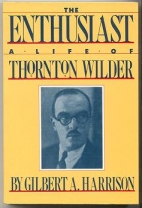 The enthusiast : a life of Thornton Wilder