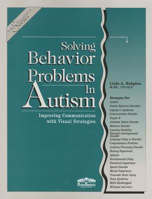 Solving behavior problems in autism : improving communication with visual strategies