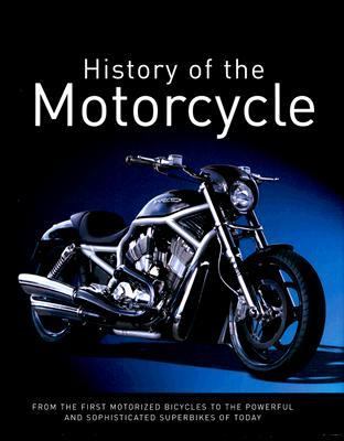 The history of the motorcycle : from the first motorized bicycles to the powerful and sophisticated superbikes of today