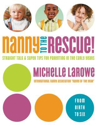 Nanny to the rescue! : straight talk & super tips for parenting in the early years