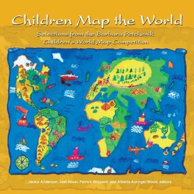Children map the world : selections from the Barbara Petchenik Children's World Map Competition