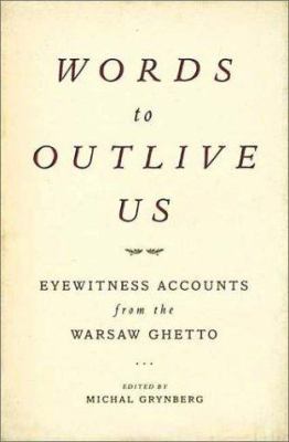 Words to outlive us : eyewitness accounts from the Warsaw ghetto