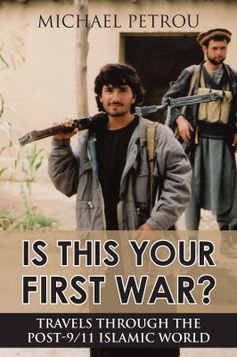 Is this your first war? : travels through the post-9/11 Islamic world