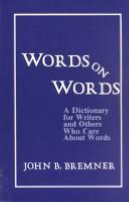 Words on words : a dictionary for writers and others who care about words