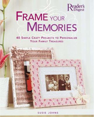 Frame your memories : 40 simple craft projects to personalize your family treasures