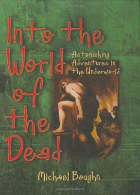 Into the world of the dead : astonishing adventures in the underworld