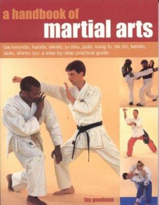 A handbook of martial arts : tae kwondo, karate, aikido, ju-jitsu, judo, kung fu, tai chi, kendo, iaido, shinto ryu : a step-by-step practical guide