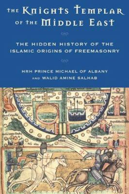 The Knights Templar of the Middle East : the hidden history of the Islamic origins of freemasonry