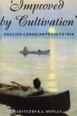 Improved by cultivation : an anthology of English-Canadian prose to 1914