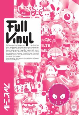 Full vinyl : the subversive art of designer toys