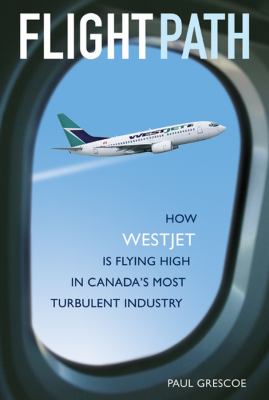 Flight path : how WestJet is flying high in Canada's most turbulent industry