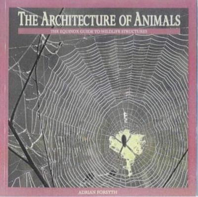 The architecture of animals : the Equinox guide to wildlife structures